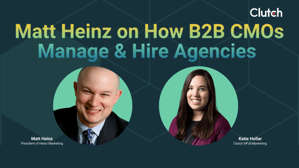 How B2B CMOs Manage & Hire Agencies – A Discussion with Matt Heinz and Katie Hollar at Clutch