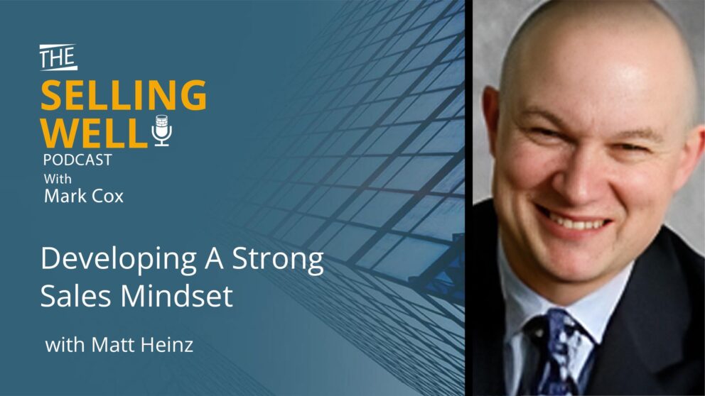 [PODCAST] Developing A Strong Sales Mindset With Matt Heinz